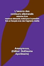 L'oeuvre des conteurs allemands: mémoires d'une chanteuse allemande; traduit pour la première fois en français avec des fragments inédits