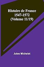 Histoire de France 1547-1572 (Volume 11/19)