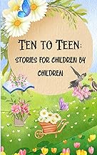 Ten to Teen: Stories for children by children