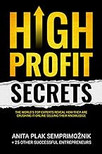 High Profit Secrets: The World’s Top Experts Reveal How They are Crushing It Online Selling Their Knowledge