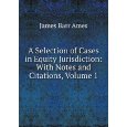 A Selection of Cases in Equity Jurisdiction: With Notes and Citations, Volume 1