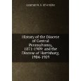 History of the Diocese of Central Pennsylvania, 1871-1909: and the Diocese of Harrisburg, 1904-1909