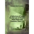 A Selection of Cases On the Law of Trusts: With Notes and Citations, Parts 1-2