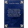 Poetry of reason and conscience. Immortality and worth of the soul: Ten scenes in the life of a lady of fashion; and miscellaneous pieces