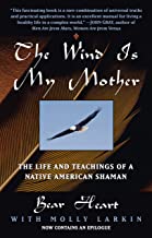 The Wind Is My Mother: The Life and Teachings of a Native American Shaman