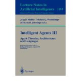 Intelligent Agents III: Agent Theories, Architectures, and Languages: Ecai'96 Workshop (Atal), Budapest, Hungary, August 12-13, 1996: Proceedings