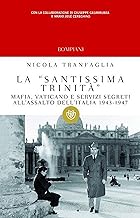 La santissima trinit: Mafia, Vaticano e Servizi Segreti all'assalto dell'Italia 1943-1947 (I grandi tascabili Vol. 451)