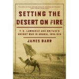 [(Setting the Desert on Fire: T.E.Lawrence and Britain's Secret War in Arabia, 1916-1918)] [by: James Barr]