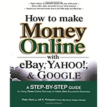 [How to Make Money Online with eBay, Yahoo!, and Google: A Step-by-step Guide to Using Three Online Services to Make One Successful Business] [By: Kent, Peter] [November, 2005]