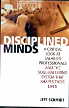 [(Disciplined Minds: A Critical Look at Salaried Professionals and the Soul-battering System That Shapes Their Lives)] [Author: Jeff Schmidt] published on (December, 2001)