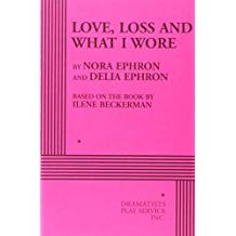 Love, Loss and What I Wore - Acting Edition by Nora Ephron and Delia Ephron, based on the book by Ilene Bec (2010) Paperback
