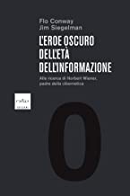 L’eroe oscuro dell’età dell’informazione. Alla ricerca di Norbert Wiener, il padre della cibernetica